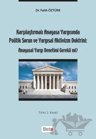 Karşılaştırmalı Anayasa Yargısında Politik Sorun ve Yargısal Aktivizm Doktrini: Anayasal Yargı Denetimi Gerekli mi?