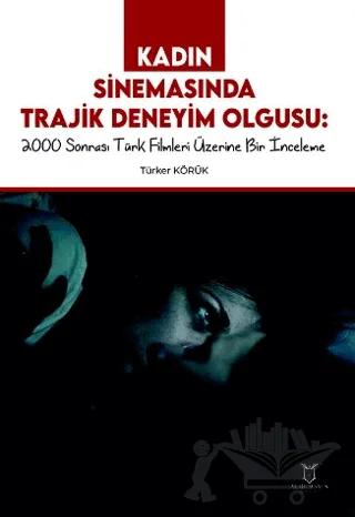 Kadın Sinemasında Trajik Deneyim Olgusu 2000 Sonrası Türk Filmleri Üzerine Bir İnceleme