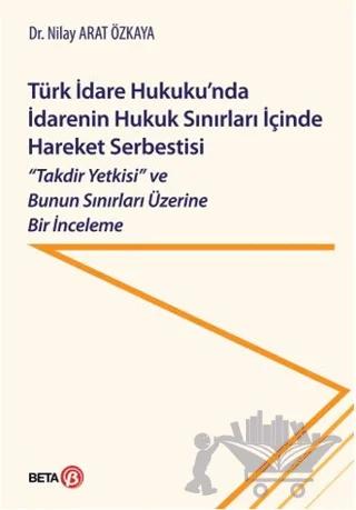 Türk İdare Hukuku'nda İdarenin Hukuk Sınırları İçinde Hareket Serbestisi
