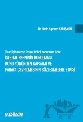 Ticari İşlemlerde Taşınır Rehni Kanunu'na Göre İşletme Rehninin Kurulması, Konu Yönünden Kapsamı ve Paraya Çevrilmesinin Sözleşmelere Etkisi