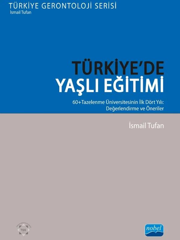 TÜRKİYE’DE YAŞLI EĞİTİMİ - 60+Tazelenme Üniversitesinin İlk Dört Yılı: Değerlendirme ve Öneriler - Türkiye Gerontoloji Serisi