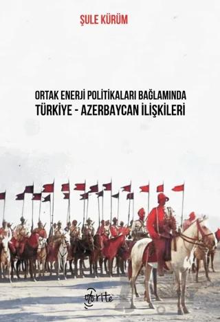 Ortak Enerji Politikaları Bağlamında Türkiye-Azerbaycan İlişkileri