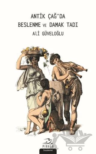 Antik Çağ'da Beslenme ve Damak Tadı – Ali Güveloğlu – Pinhan Yayıncılık kitap kapağı