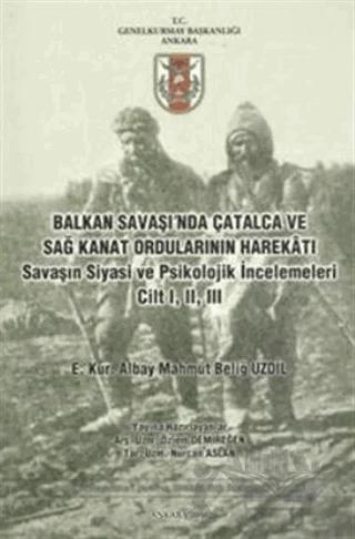 Balkan Savaşı'nda Çatalca ve Sağ Kanat Ordularının Harekatı Savaşın Siyasi ve Psikolojik İncelemeleri Cilt 1, 2, 3