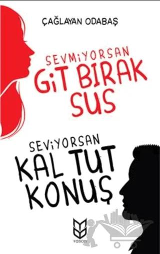 Sevmiyorsan Git Bırak Sus, Seviyorsan Kal Tut Konuş