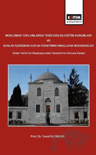Müslüman Toplumlarda Tesis Edilen Eğitim Kurumları ve Bunlar İçerisinde Kur'an Öğretimini Amaçlayan Müesseseler