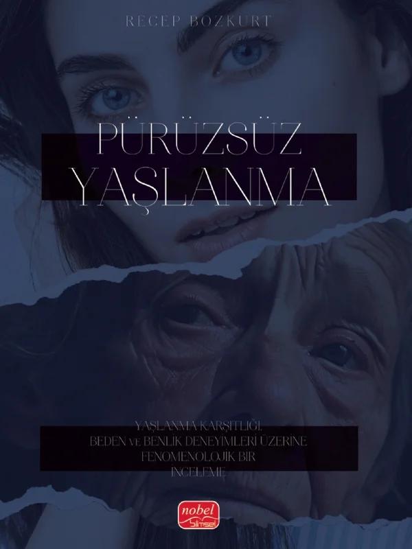 PÜRÜZSÜZ YAŞLANMA - Yaşlanma Karşıtlığı, Beden ve Benlik Deneyimleri Üzerine Fenomenolojik Bir İnceleme
