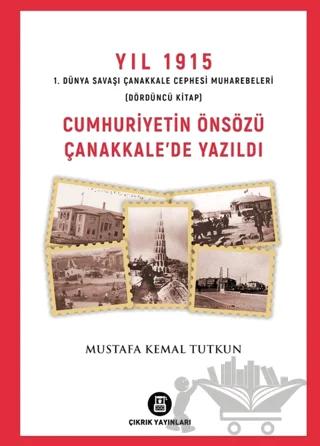 Yıl 1915 1. Dünya Savaşı Çanakkale Cephesi Muharebeleri (Dördüncü Kitap) Cumhuriyetin Önsözü Çanakkale'de Yazıldı