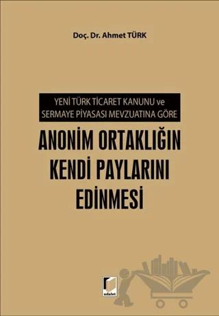 Yeni Türk Ticaret Kanunu ve Sermaye Piyasası Mevzuatına Göre Anonim Ortaklığın Kendi Paylarını Edinmesi