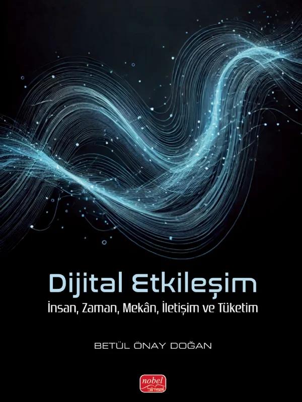 DİJİTAL ETKİLEŞİM - İnsan, Zaman, Mekân, İletişim ve Tüketim