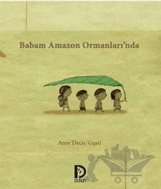 Babam Amazon Ormanları’nda – Anne Decis, Gusti – Düşün Yayınları kitap kapağı