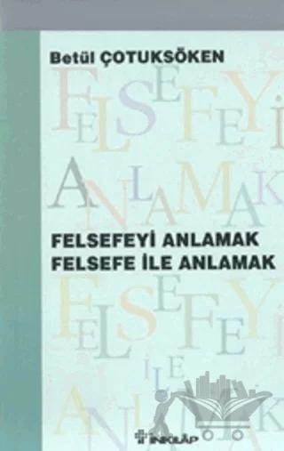 Felsefeyi Anlamak Felsefe ile Anlamak