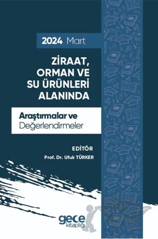 Ziraat, Orman ve Su Ürünleri Alanında Araştırmalar ve Değerlendirmeler - Mart 2024 – Ufuk Türker – Gece Kitaplığı kitap kapağı