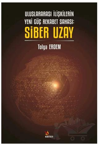 Uluslararası İlişkilerin Yeni Güç Rekabet Sahası: Siber Uzay – Tolga Erdem – Kriter Yayınları kitap kapağı