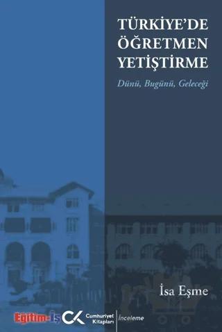 Türkiye'de Öğretmen Yetiştirme Dünü, Bugünü, Geleceği