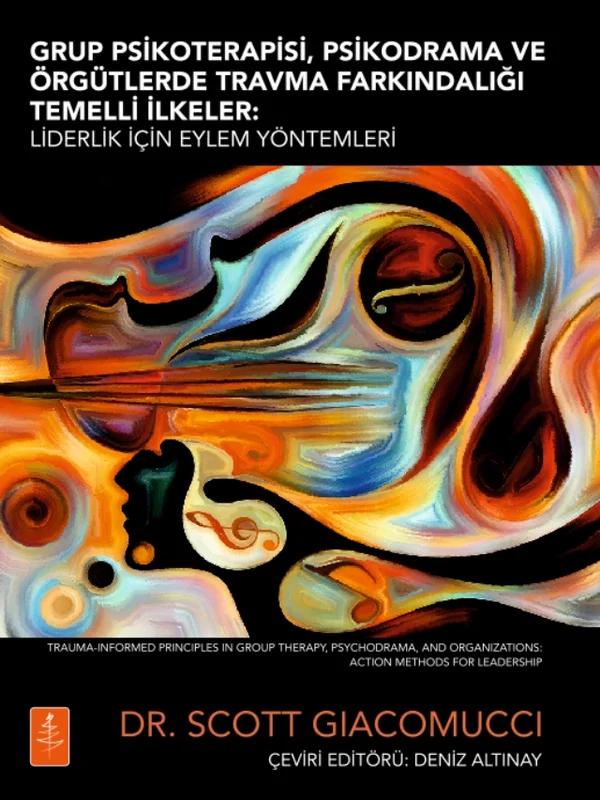 GRUP PSİKOTERAPİSİ, PSİKODRAMA VE ÖRGÜTLERDE TRAVMA FARKINDALIĞI TEMELLİ İLKELER - Liderlik İçin Eylem Yöntemleri / Trauma-Informed Principles in Group Therapy, Psychodrama, and Organizations: Action Methods for Leadership