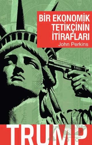 Bir Ekonomik Tetikçinin İtirafları - Trump – John Perkins – April Yayıncılık kitap kapağı