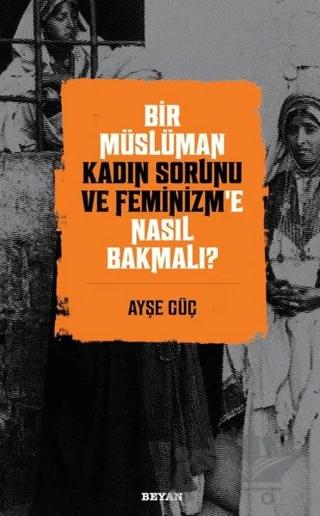 Bir Müslüman Kadın Sorunu ve Feminizm’e Nasıl Bakmalı?