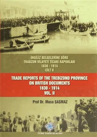 İngiliz Belgelerine Göre Trabzon Vilayeti Ticari Raporları Cilt: 2 / Trade Reports Of The Trebizond Province On British Documents Vol: 2