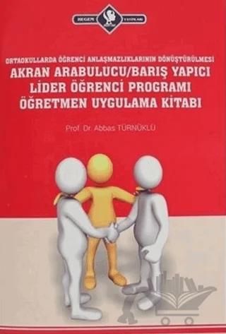 Ortaokullarda Öğrenci Anlaşmazlıklarının Dönüştürülmesi Akran Arabulucu/Barış Yapıcı Lider Öğrenci Programı Öğretmen Uygulama Kitabı