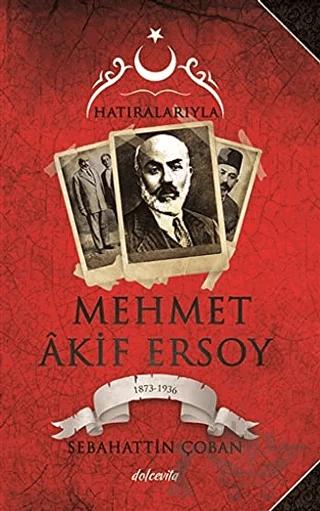 Hatıralarıyla Mehmet Akif Ersoy (1873-1836)