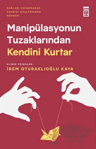 Manipülasyonun Tuzaklarından Kendini Kurtar – İrem Oturaklıoğlu Kaya – Timaş Yayınları kitap kapağı