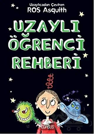 Uzaylı Öğrenci Rehberi – Ros Asquith – Pegasus Çocuk Yayınları kitap kapağı