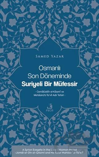 Osmanlı Son Döneminde Suriyeli Bir Müfessir -Cemalüddin el-Kasımi ve Mehasinü’t-Te’vil Adlı Tefsiri-