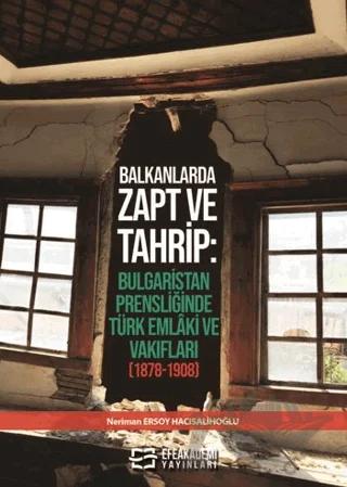 Balkanlarda Zapt ve Tahrip: Bulgaristan Prensliğinde Türk Emlâki ve Vakıfları (1878-1908)