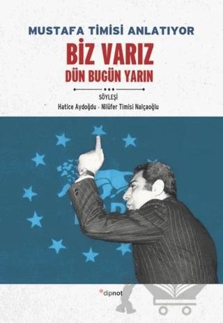 Mustafa Timisi Anlatıyor: Biz Varız Dün Bugün Yarın