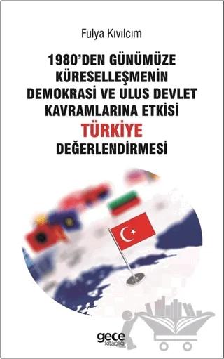 1980'den Günümüze Küreselleşmenin Demokrasi ve Ulus Devlet Kavramlarına Etkisi Türkiye Değerlendirmesi