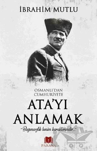 Osmanlı'dan Cumhuriyet'e Ata'yı Anlamak