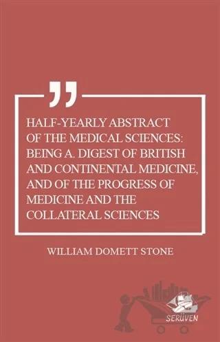 Half-Yearly Abstract Of The Medical Sciences: Being A. Digest Of British And Continental Medicine, And Of The Progress Of Medicine And The Collateral Sciences – William Domett Stone – Serüven Yayınevi kitap kapağı