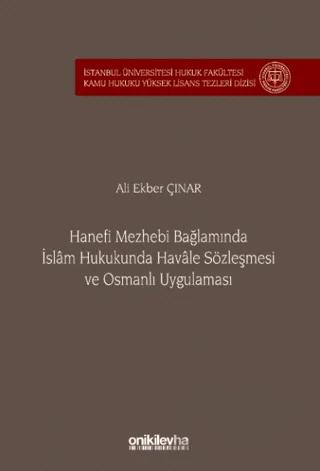 Hanefi Mezhebi Bağlamında İslam Hukukunda Havale Sözleşmesi ve Osmanlı Uygulaması İstanbul Üniversitesi Hukuk Fakültesi Kamu Hukuku Yüksek Lisans Tezleri Dizisi No: 24