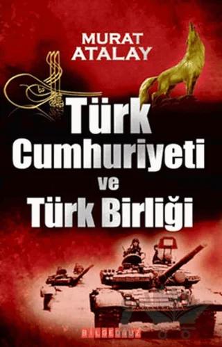 Türk Cumhuriyeti ve Türk Birliği – Murat Atalay – Bilgeoğuz Yayınları kitap kapağı