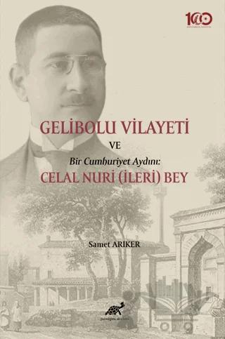 Gelibolu Vilayeti Bir Cumhuriyet Aydını: Celal Nuri (İleri) Bey