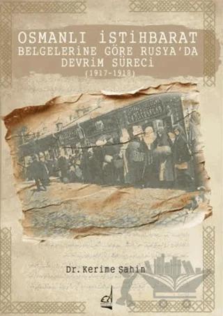 Osmanlı İstihbarat Belgelerine Göre Rusya’da Devrim Süreci (1917-1918)