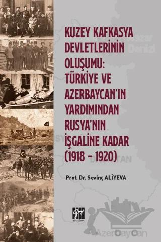 Kuzey Kafkasya Devletlerinin Oluşumu: Türkiye ve Azerbeycan' ın Yardımından Rusya'nın İşgaline Kadar (1918 - 1920)