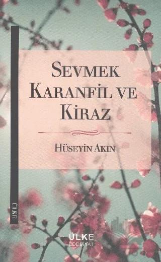 Sevmek Karanfil ve Kiraz – Hüseyin Akın – Ülke Kitapları kitap kapağı
