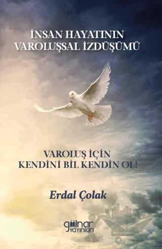 İnsan Hayatının Varoluşsal İzdüşümü Varoluş İçin Kendini Bil Kendin Ol!