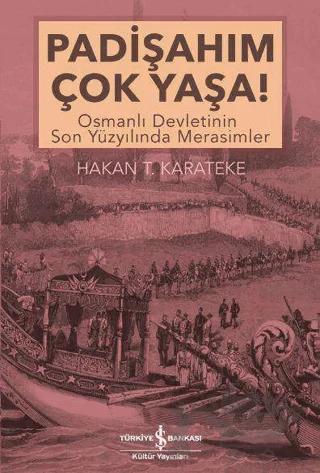 Padişahım Çok Yaşa! – Hakan T. Karateke – İş Bankası Kültür Yayınları kitap kapağı
