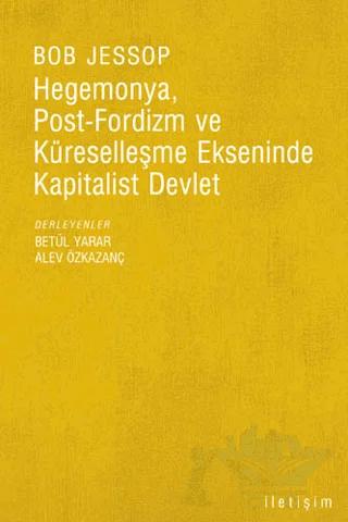 Hegemonya, Post-Fordizm ve Küreselleşme Ekseninde Kapitalist Devlet