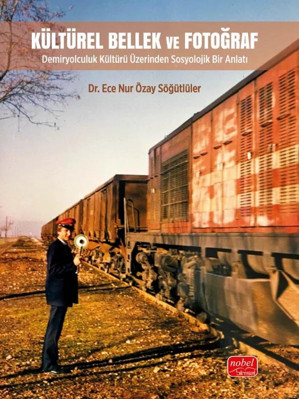 KÜLTÜREL BELLEK VE FOTOĞRAF - Demiryolculuk Kültürü Üzerinden Sosyolojik Bir Anlatı