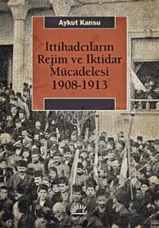 İttihadcıların Rejim ve İktidar Mücadelesi 1908-1913