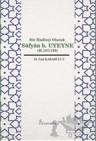 Bir Hadisçi Olarak Süfyan b. Uyeyne (H.107/198) – Fuat Karabulut – Fenomen Yayıncılık kitap kapağı