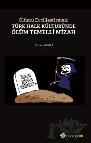 Ölümü Evcilleştirmek: Türk Halk Kültüründe Ölüm Temelli Mizah