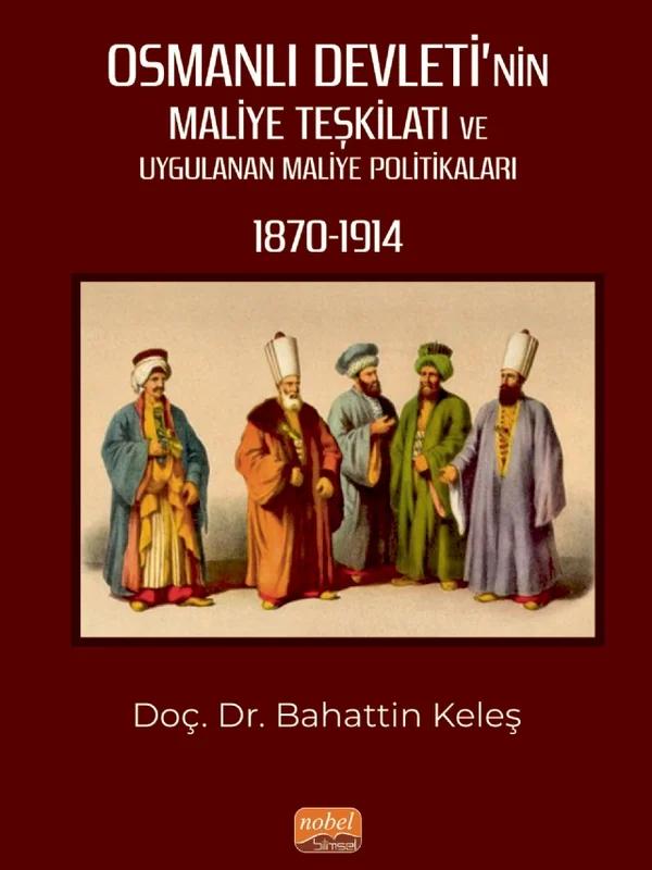 Osmanlı Devleti’nin Maliye Teşkilatı ve Uygulanan Maliye Politikaları (1870-1914)