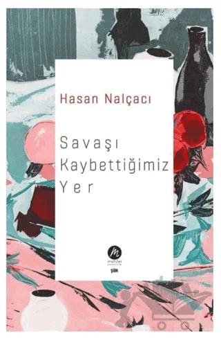Savaşı Kaybettiğimiz Yer – Hasan Nalçacı – Mahfel Yayıncılık kitap kapağı