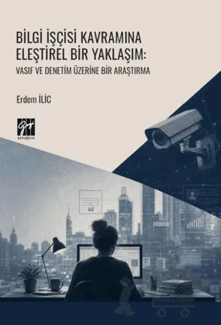 Bilgi İşçisi Kavramına Eleştirel Bir Yaklaşım: Vasıf ve Denetim Üzerine Bir Araştırma