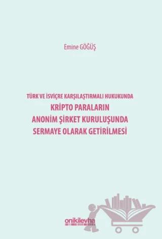 Türk ve İsviçre Karşılaştırmalı Hukukunda Kripto Paraların Anonim Şirket Kuruluşunda Sermaye Olarak Getirilmesi